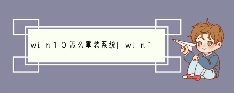 win10怎么重装系统|win10重装系统步骤是怎样的